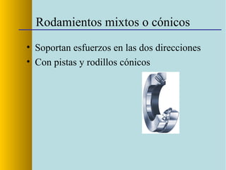 Cojinetes
• Por fricción
• Necesitan lubricación
 