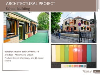 28 
ARCHITECTURAL PROJECT 
School building 
Nursery Capucine, Bois-Colombes, FR 
Architect : Atelier Coste Orbach 
Product : Piterak champagne and 10 glazed 
colours 
 