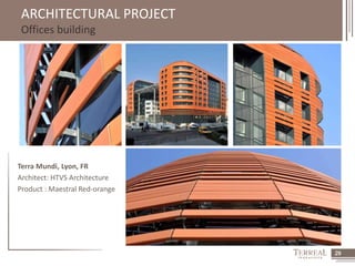 29 
ARCHITECTURAL PROJECT 
Offices building 
Terra Mundi, Lyon, FR 
Architect: HTVS Architecture 
Product : Maestral Red-orange 
 