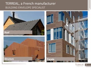 3 
TERREAL, a French manufacturer 
BUILDING ENVELOPE SPECIALIST 
Roof 
Structure Façade 
 