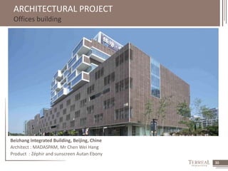 30 
ARCHITECTURAL PROJECT 
Offices building 
Beizhang Integrated Building, Beijing, Chine 
Architect : MADASPAM, Mr Chen Wei Hang 
Product : Zéphir and sunscreen Autan Ebony 
 