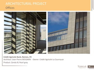 46 
ARCHITECTURAL PROJECT 
Offices 
Crédit Agricole Bank, Rennes, FR 
Architect: Jean-Pierre MEIGNAN - Owner: Crédit Agricole La Courrouze 
Product: Zonda XL Pearl grey 
 