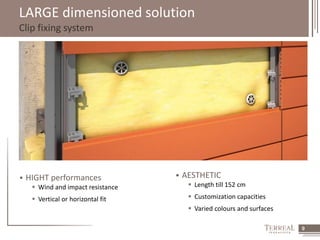 9 
LARGE dimensioned solution 
Clip fixing system 
 HIGHT performances 
 Wind and impact resistance 
 Vertical or horizontal fit 
 AESTHETIC 
 Length till 152 cm 
 Customization capacities 
 Varied colours and surfaces 
 