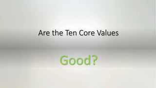Are the Ten Core Values
Good?
 