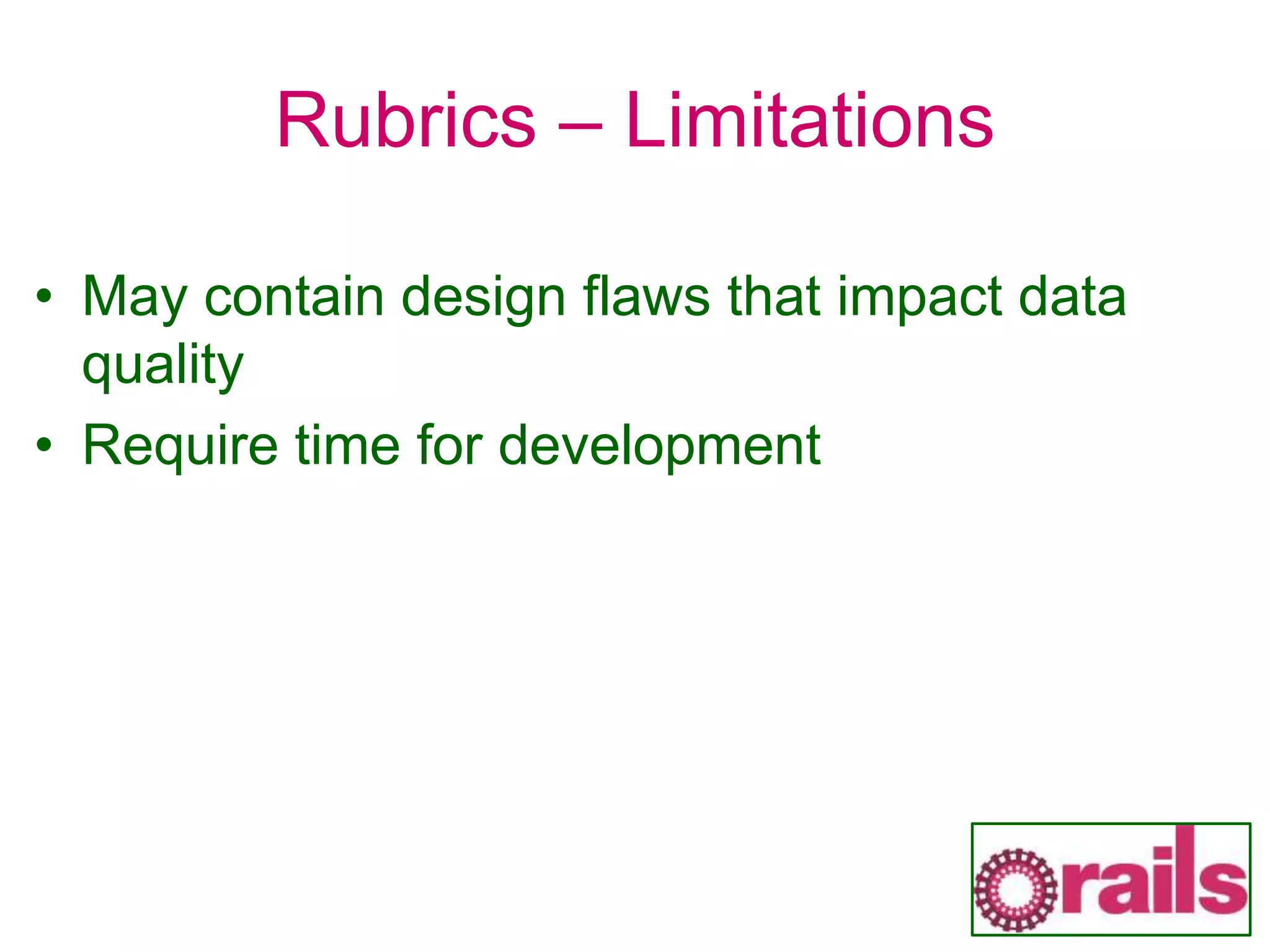 Rubrics – Limitations
• May contain design flaws that impact data
quality
• Require time for development
 