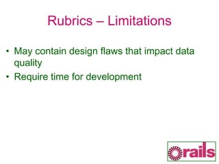 Rubrics – Limitations
• May contain design flaws that impact data
quality
• Require time for development
 