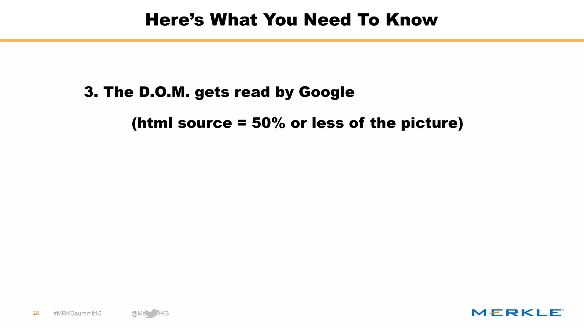 #MRKGsummit15 @MerkleRKG
Here’s What You Need To Know
28
3. The D.O.M. gets read by Google
(html source = 50% or less of the picture)
 