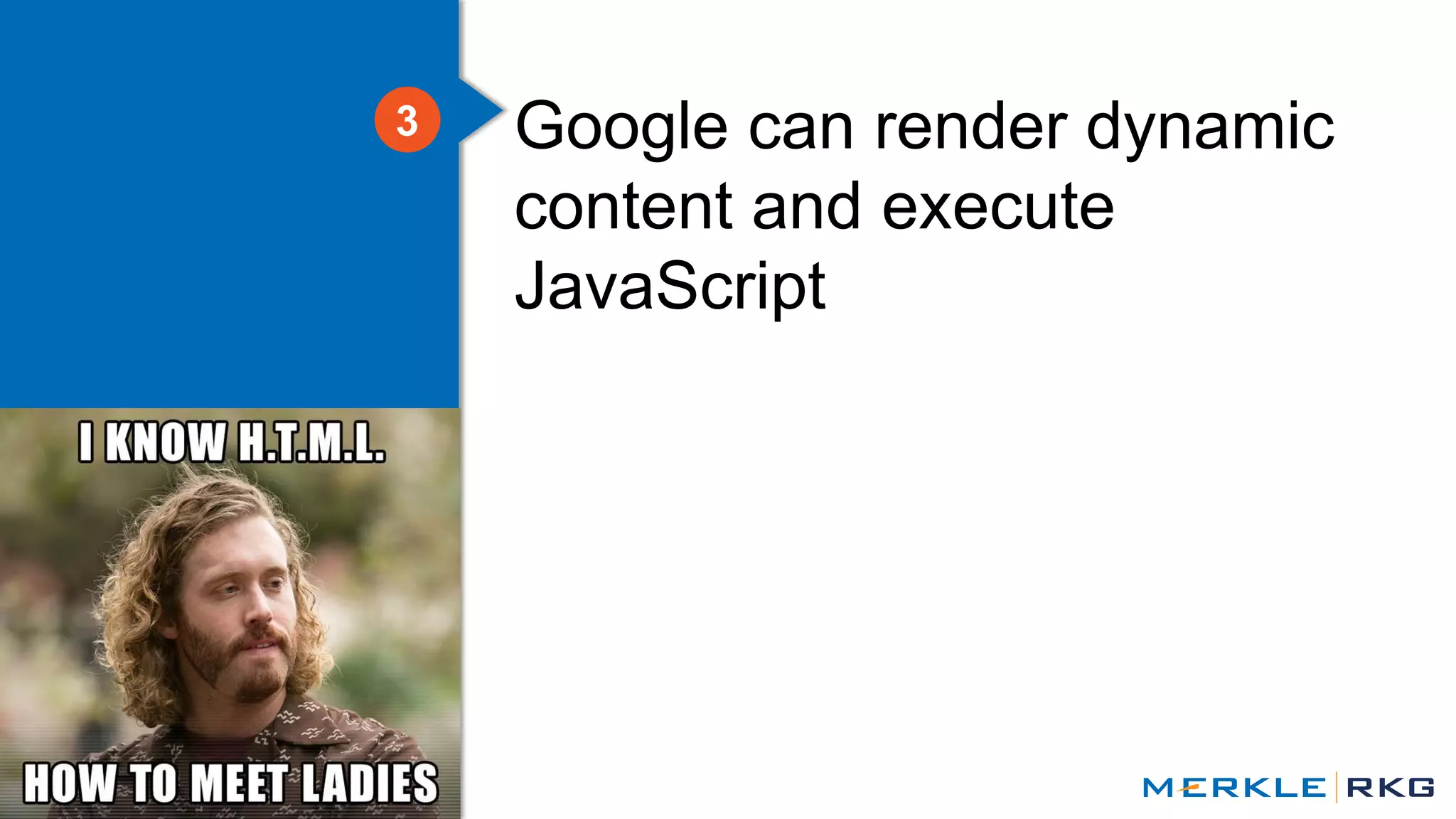 31
Google can render dynamic
content and execute
JavaScript
3
 