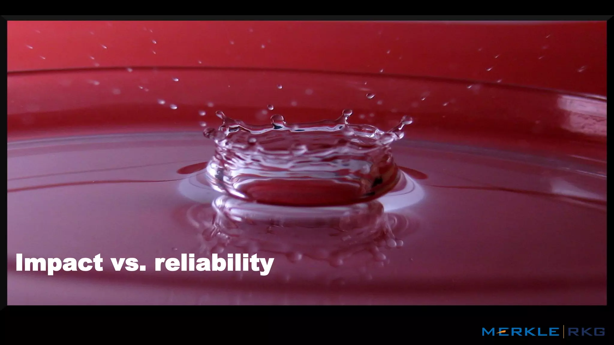Impact vs. reliability
 