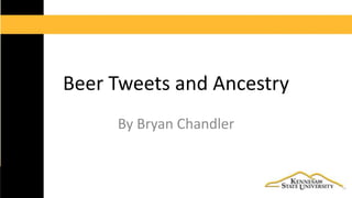 Beer Tweets and Ancestry 
By Bryan Chandler 
 