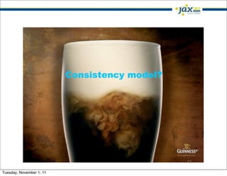 Consistency model?




                                               13

Tuesday, November 1, 11
 