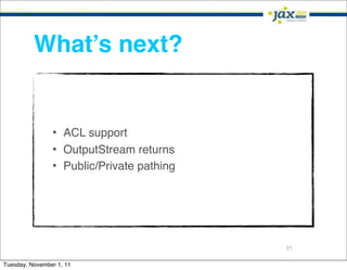 What’s next?


                • ACL support
                • OutputStream returns
                • Public/Private pathing




                                           31

Tuesday, November 1, 11
 