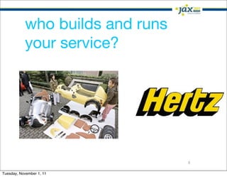 who builds and runs
           your service?




                                 8

Tuesday, November 1, 11
 