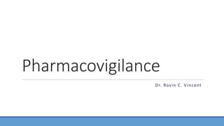 Pharmacovigilance
Dr. Rovin C. Vincent
 