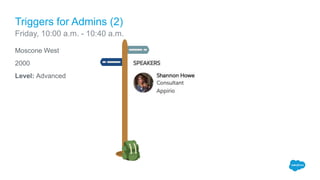 Moscone West
2000
Level: Advanced
Triggers for Admins (2)
Friday, 10:00 a.m. - 10:40 a.m.
 