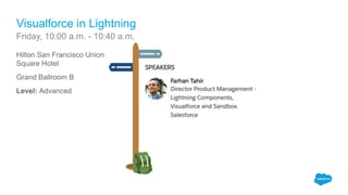 Hilton San Francisco Union
Square Hotel
Grand Ballroom B
Level: Advanced
Visualforce in Lightning
Friday, 10:00 a.m. - 10:40 a.m.
 