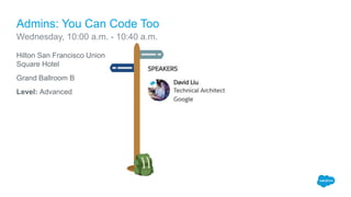 Hilton San Francisco Union
Square Hotel
Grand Ballroom B
Level: Advanced
Admins: You Can Code Too
Wednesday, 10:00 a.m. - 10:40 a.m.
 