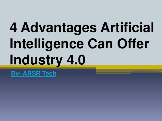 4 Advantages Artificial
Intelligence Can Offer
Industry 4.0
By- ARSR Tech
 