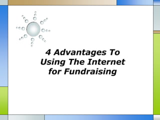 4 Advantages To
Using The Internet
  for Fundraising
 