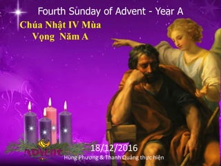 Fourth Sunday of Advent - Year A
Chúa Nhật IV Mùa
Vọng Năm A
18/12/2016
Hùng Phương & Thanh Quảng thực hiện
 