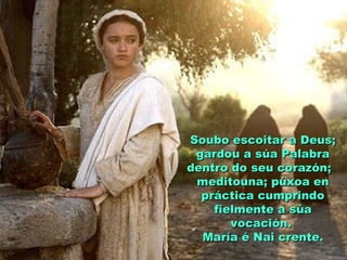 Soubo escoitar a Deus;Soubo escoitar a Deus;
gardou a súa Palabragardou a súa Palabra
dentro do seu corazón;dentro do seu corazón;
meditouna; púxoa enmeditouna; púxoa en
práctica cumprindopráctica cumprindo
fielmente a súafielmente a súa
vocación.vocación.
María é Nai crente.María é Nai crente.
 
