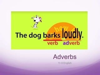 Adverbs
Yr 8 English
 