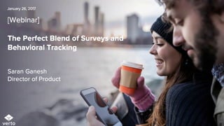[Webinar]
The Perfect Blend of Surveys and
Behavioral Tracking
Saran Ganesh
Director of Product
January 26, 2017
 