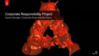 © 2016 Adobe Systems Incorporated. All Rights Reserved. Adobe Confidential.
Corporate Responsibility Project
Alyssa Saviage | Corporate Responsibility Intern
 