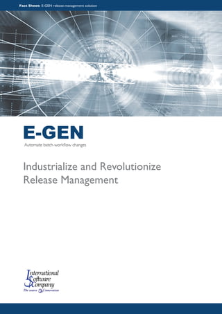 E-GENAutomate batch-workflow changes
Industrialize and Revolutionize
Release Management
Fact Sheet: E-GEN release-management solution
 