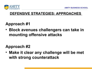 DEFENSIVE STRATEGIES: APPROACHES  Approach #1 Block avenues challengers can take in mounting offensive attacks Approach #2 Make it clear any challenge will be met with strong counterattack 