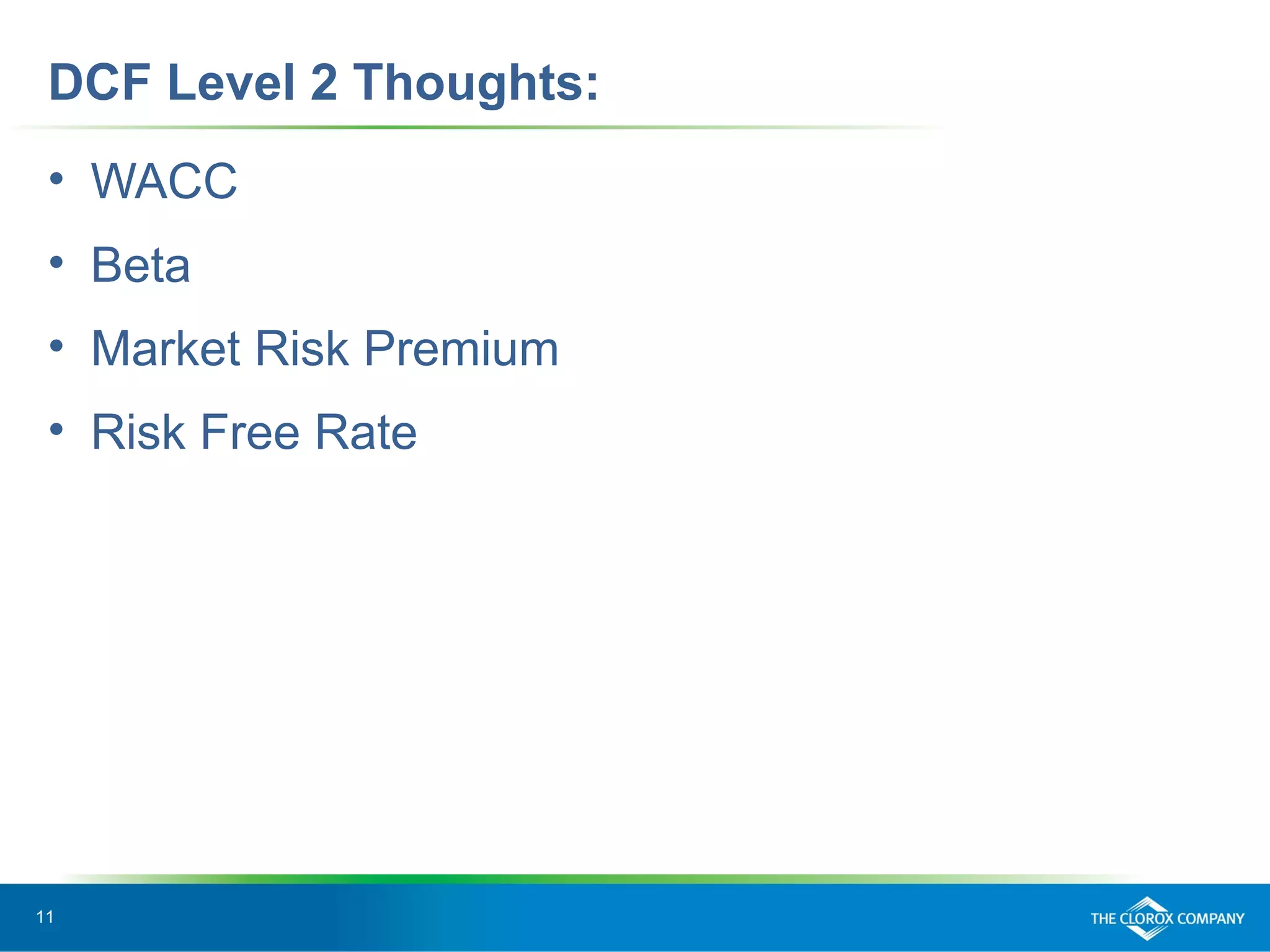 11
DCF Level 2 Thoughts:
• WACC
• Beta
• Market Risk Premium
• Risk Free Rate
 