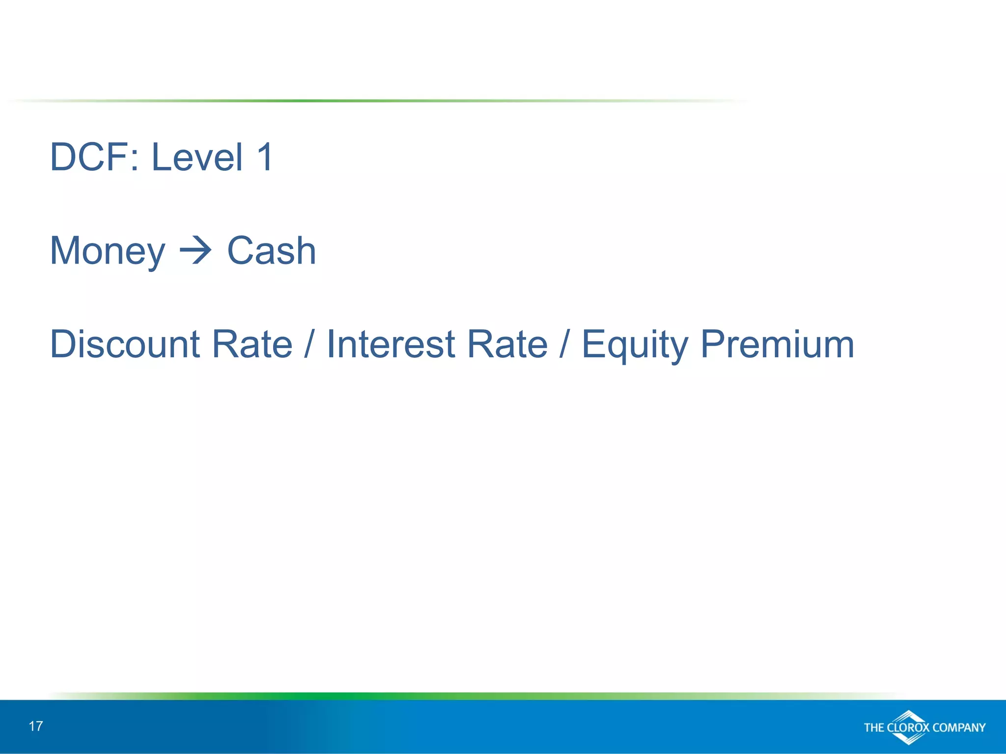 17
DCF: Level 1
Money  Cash
Discount Rate / Interest Rate / Equity Premium
 