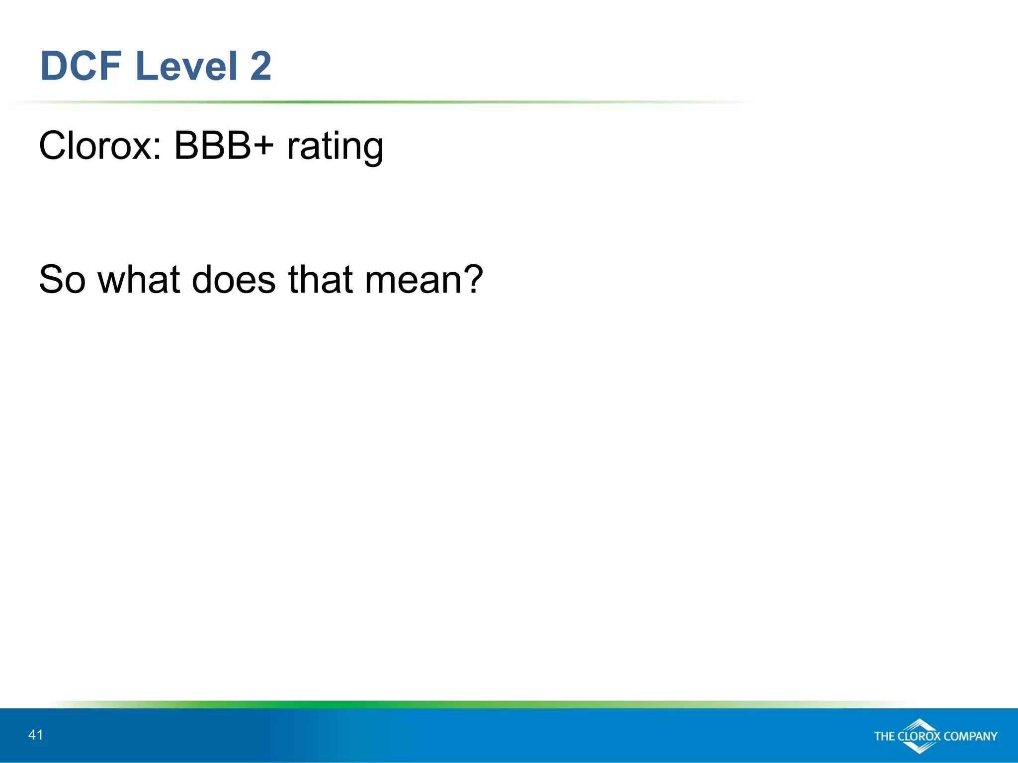 41
DCF Level 2
Clorox: BBB+ rating
So what does that mean?
 