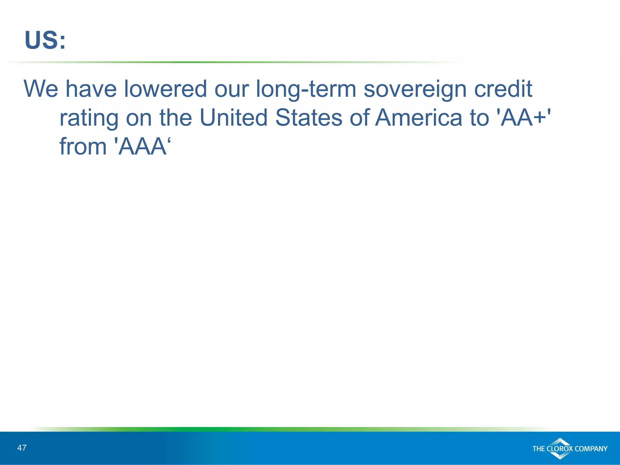 47
US:
We have lowered our long-term sovereign credit
rating on the United States of America to 'AA+'
from 'AAA‘
 