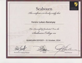 Seabourn
~~a~~aff~
Ferenc Lukacs Baranyay
if& re/uc~J/y~g;CMn ~
y/ea/O#kn ~ £Yn
SEABOURN ODYSSEY- 31 October, 2014
Personnel & Training Manager Master
 
