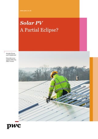 Solar PV
A Partial Eclipse?
www.pwc.co.uk
Strictly Private
and Confidential
December 2015
update following
DECC review
 