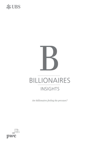 1 UBS/PWC BILLIONAIRES 2016
BILLIONAIRES
INSIGHTS
B
Are billionaires feeling the pressure?
 