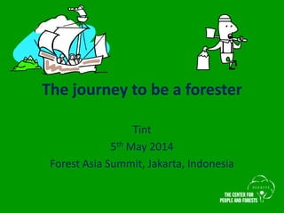 The journey to be a forester
Tint
5th May 2014
Forest Asia Summit, Jakarta, Indonesia
 