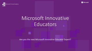 Microsoft Innovative
Educators
Are you the next Microsoft Innovative Educator Expert?
 
