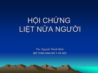 HỘI CHỨNG
LIỆT NỬA NGƯỜI
Ths. Nguyễn Thanh Bình
BM THẦN KINH ĐH Y HÀ NỘI
 