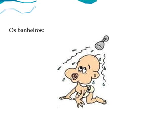 Os banheiros:
 