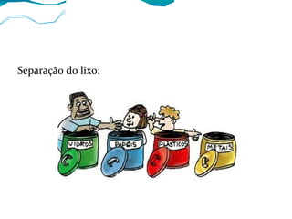 Separação do lixo:
 