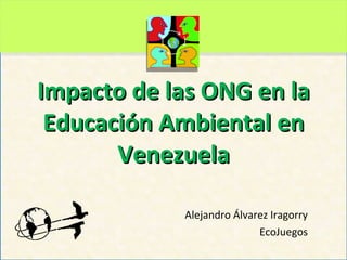 Alejandro Álvarez Iragorry EcoJuegos Impacto de las ONG en la Educación Ambiental en Venezuela 