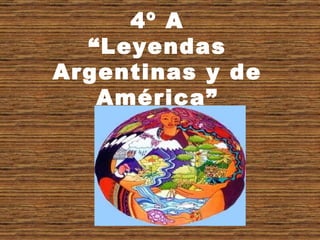 4º A “Leyendas Argentinas y de América” 