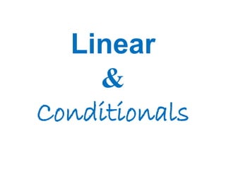 Linear
&
Conditionals
 