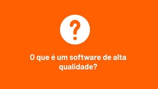 O que é um software de alta
qualidade?
 