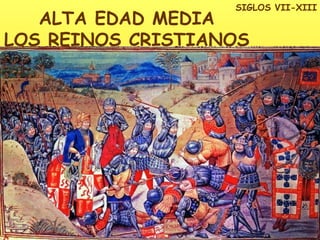 ALTA EDAD MEDIA LOS REINOS CRISTIANOS SIGLOS VII-XIII 