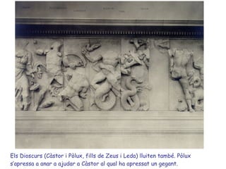 Els Dioscurs (Càstor i Pòlux, fills de Zeus i Leda) lluiten també. Pòlux s’apressa a anar a ajudar a Càstor al qual ha apressat un gegant. 