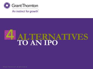 © Grant Thornton LLP. All rights reserved.
ALTERNATIVES
TO AN IPO
 
