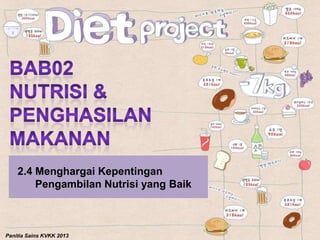 2.4 Menghargai Kepentingan
        Pengambilan Nutrisi yang Baik



Panitia Sains KVKK 2013
 